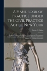 A Handbook of Practice Under the Civil Practice Act of New York: Prepared Primarily for the Use of Students, and Presenting in Brief Form, and in Simp Cover Image
