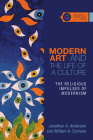 Modern Art and the Life of a Culture: The Religious Impulses of Modernism (Studies in Theology and the Arts) By Jonathan A. Anderson, William A. Dyrness Cover Image