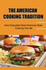 The American Cooking Tradition: How Enjoyable Real American-Style Cooking Can Be By Quinton Decelles Cover Image