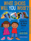What Shoes Will You Wear? Activity and Idea Book By Julia Cook, Anita Dufalla (Illustrator), Sarah I. Springer (Contribution by) Cover Image