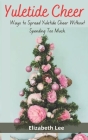 Yuletide Cheer: Ways to Spread Yuletide Cheer and Joy Without Spending Too Much. Cover Image
