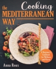 Cooking the Mediterranean Way: A Beginner's Cookbook for Wellness and Flavor By Anna Roux Cover Image