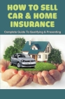 How To Sell Car & Home Insurance: Complete Guide To Qualifying & Presenting: Selling Auto Insurance Tips By Elmer Lumley Cover Image