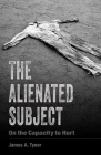 The Alienated Subject: On the Capacity to Hurt By James A. Tyner Cover Image