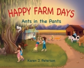 Happy Farm Days: Ants in the Pants By Karen Peterson Cover Image