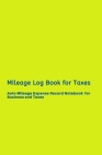 Mileage Log Book for Taxes: Auto Mileage Expense Record Notebook for Business and Taxes Cover Image