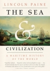 The Sea and Civilization: A Maritime History of the World By Lincoln Paine Cover Image