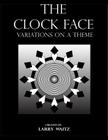 The Clock Face: Variations on the Theme By Larry D. Waitz Cover Image