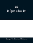 Aida: An Opera in Four Acts By Giuseppe Verdi, Antonio Ghislanzoni Cover Image