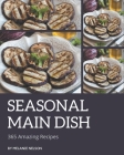 365 Amazing Seasonal Main Dish Recipes: Everything You Need in One Seasonal Main Dish Cookbook! By Melanie Nelson Cover Image