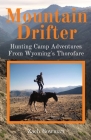 Mountain Drifter: Hunting Camp Adventures From Wyoming's Thorofare By Bowman Cover Image