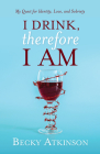 I Drink, Therefore I Am By Becky Atkinson Cover Image