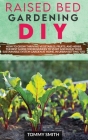 Raised Bed Gardening Diy: How to Grow Thriving Vegetables, Fruits, and Herbs. The Best Guide for Beginners to Start and Build Your Sustainable S Cover Image