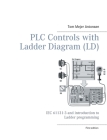 PLC Controls with Ladder Diagram (LD), Monochrome: IEC 61131-3 and introduction to Ladder programming By Tom Mejer Antonsen Cover Image