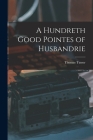 A Hundreth Good Pointes of Husbandrie By Thomas Tusser Cover Image