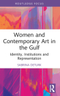 Women and Contemporary Art in the Gulf: Identity, Institutions and Representation Cover Image