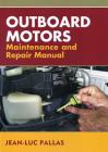 Outboard Motors Maintenance and Repair Manual By Jean-Luc Pallas Cover Image