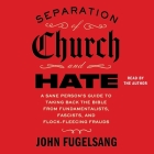 Separation of Church and Hate: A Sane Person's Guide to Taking Back the Bible from Fundamentalists, Fascists, and Flock-Fleecing Frauds By John Fugelsang, John Fugelsang (Read by) Cover Image
