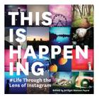 This Is Happening: Life Through the Lens of Instagram By Chronicle Books, Bridget Watson Payne (Editor) Cover Image