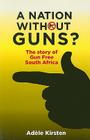 A Nation without Guns?: The Story of Gun Free South Africa By Adele Kirsten Cover Image