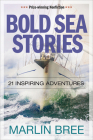 Bold Sea Stories: 21 inspiring adventures (Bold Sea Stories Series) By Marlin Bree, BA Cover Image