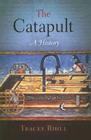 The Catapult: A History (Weapons in History) By Tracey Rihll Cover Image