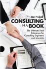 Consulting in a Book: The Ultimate Desk Reference for Consulting Engineers and Scientists Cover Image