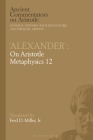 'Alexander': On Aristotle Metaphysics 12 (Ancient Commentators on Aristotle) By Michael Griffin (Editor), Jr. (Translator), Richard Sorabji (Editor) Cover Image