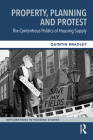 Property, Planning and Protest: The Contentious Politics of Housing Supply (Explorations in Housing Studies) By Quintin Bradley Cover Image
