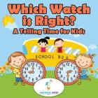 Which Watch Is Right?- A Telling Time Book for Kids By Gusto Cover Image