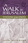 A Walk in Jerusalem: Stations of the Cross By John Peterson Cover Image