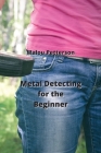 Metal Detecting for the Beginner By Malou Petterson Cover Image