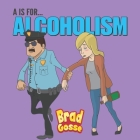 A Is For Alcoholism: Alphabet Soup By Vector Toons (Illustrator), Brad Gosse Cover Image