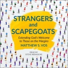Strangers and Scapegoats: Extending God's Welcome to Those on the Margins By Matthew S. Vos, Steve Menasche (Read by) Cover Image