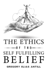 The Ethics of the Self-Fulfilling Belief By Gregory Elias Antill Cover Image