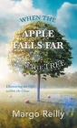 When the Apple Falls Far from the Tree: Discovering the Gifts Within the Chaos By Margo Reilly Cover Image