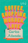 Coffee, Shopping, Murder, Love By Carlos Allende Cover Image