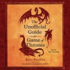 The Unofficial Guide to Game of Thrones By Kate Reading (Read by), Kim Renfro Cover Image