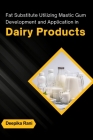 Fat Substitute Utilizing Mastic Gum: Development and Application in Dairy Products By Deepika Rani Cover Image