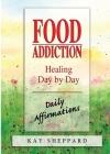 Food Addiction: Healing Day by Day: Daily Affirmations By Kay Sheppard Cover Image