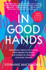 In Good Hands: Remarkable Female Politicians from Around the World Who Showed Up, Spoke Out and Made Change By Stephanie MacKendrick Cover Image