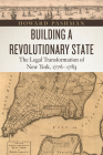 Building a Revolutionary State: The Legal Transformation of New York, 1776-1783 (American Beginnings, 1500-1900) Cover Image