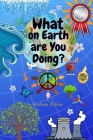 What on Earth are You Doing? By Andrea Bibby Cover Image