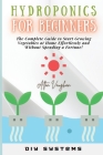 Hydroponics for Beginners: The Complete Guide to Start Growing Vegetables at Home Effortlessly and Without Spending a Fortune! Cover Image