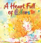 A Heart Full of Colors By Carrie Turley, Diana del Grande (Illustrator) Cover Image