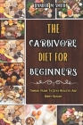 The Carbivore Diet For Beginners: Cooking Plans To Stay Healthy And Boost Healing: Super Easy, Delicious, Low-Sugar & Low-Carbs Recipes For All Cover Image