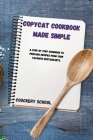 Copycat Cookbook Made Simple: A Step By Step Cookbook to Prepare Recipes from your Favorite Restaurants. Cover Image