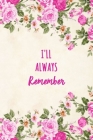 I'll Always Remember: Website Log Book - Account and Password Book - Keeper - Notebook for Passwords- Floral Design By Kelly N. Design Cover Image