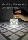 Visualizing Mathematics with 3D Printing By Henry Segerman Cover Image