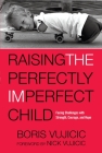 Raising the Perfectly Imperfect Child: Facing Challenges with Strength, Courage, and Hope By Boris Vujicic, Nick Vujicic (Foreword by) Cover Image